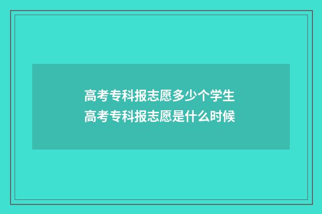 高考专科报志愿多少个学生 高考专科报志愿是什么时候