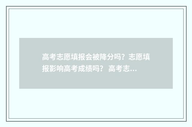 高考志愿填报会被降分吗？志愿填报影响高考成绩吗？ 高考志愿填报会被篡改吗