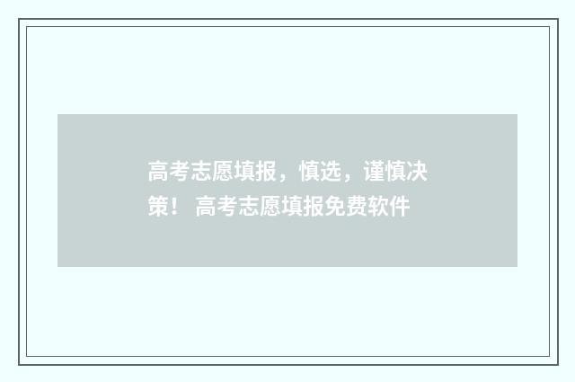 高考志愿填报，慎选，谨慎决策！ 高考志愿填报免费软件