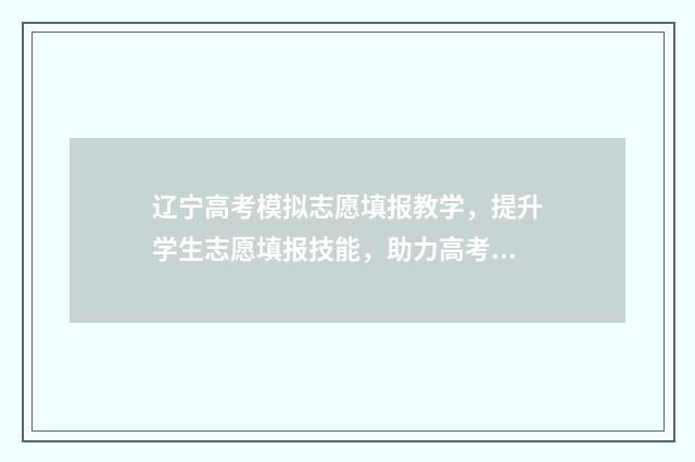 辽宁高考模拟志愿填报教学，提升学生志愿填报技能，助力高考冲刺！ 辽宁高考模拟志愿填报账号和密码是多少啊