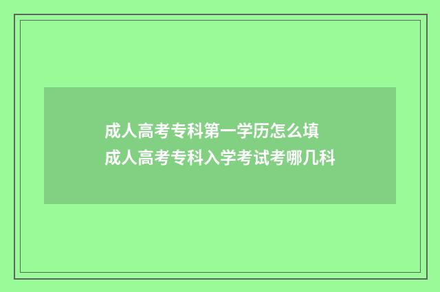 成人高考专科第一学历怎么填 成人高考专科入学考试考哪几科
