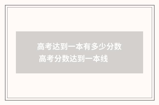 高考达到一本有多少分数 高考分数达到一本线