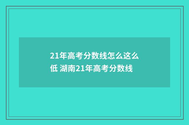 21年高考分数线怎么这么低 湖南21年高考分数线