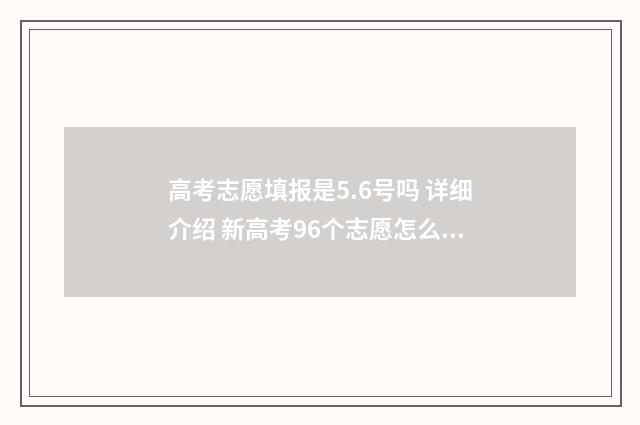 高考志愿填报是5.6号吗 详细介绍 新高考96个志愿怎么填报
