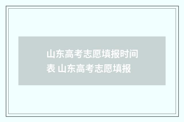 山东高考志愿填报时间表 山东高考志愿填报
