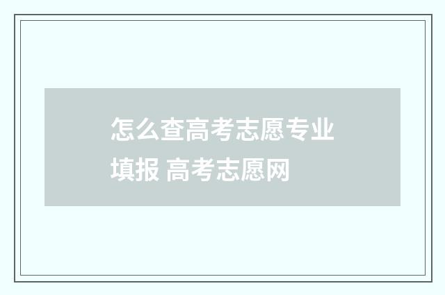 怎么查高考志愿专业填报 高考志愿网