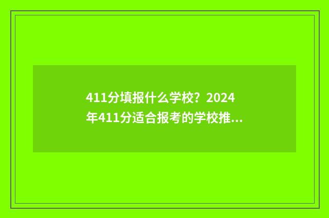 411分填报什么学校？2024年411分适合报考的学校推荐 高考411能上什么学校