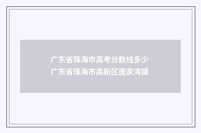 广东省珠海市高考分数线多少 广东省珠海市高新区唐家湾镇