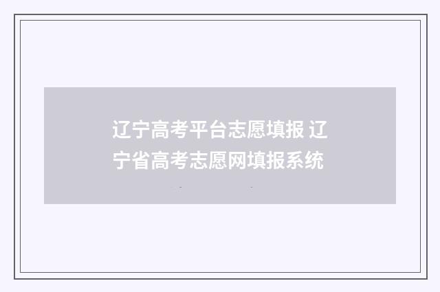 辽宁高考平台志愿填报 辽宁省高考志愿网填报系统