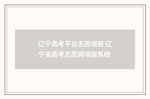 辽宁高考平台志愿填报 辽宁省高考志愿网填报系统