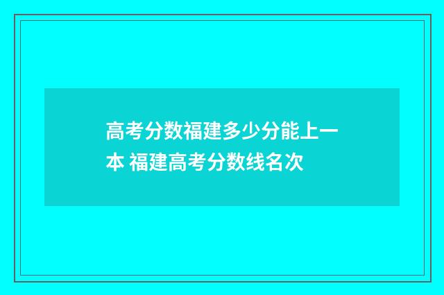 高考分数福建多少分能上一本 福建高考分数线名次