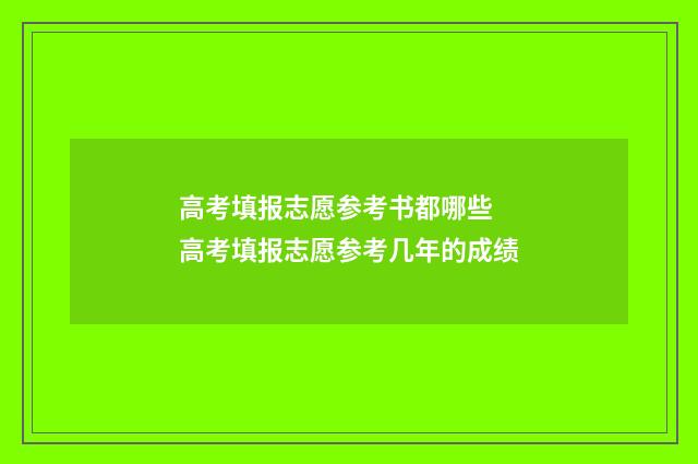 高考填报志愿参考书都哪些 高考填报志愿参考几年的成绩