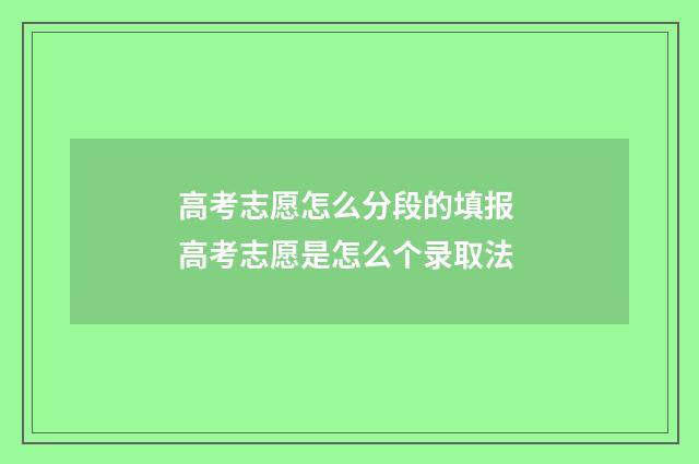 高考志愿怎么分段的填报 高考志愿是怎么个录取法