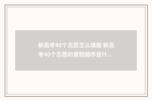 新高考40个志愿怎么填报 新高考40个志愿的录取顺序是什么