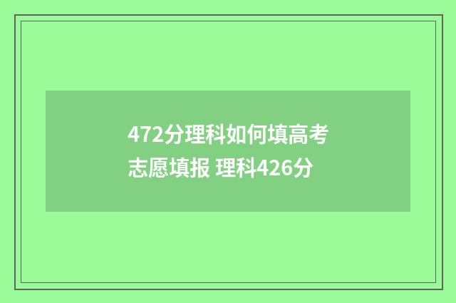 472分理科如何填高考志愿填报 理科426分