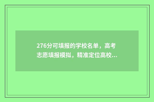 276分可填报的学校名单，高考志愿填报模拟，精准定位高校 276分能报什么专科