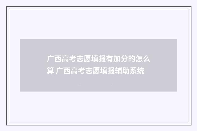 广西高考志愿填报有加分的怎么算 广西高考志愿填报辅助系统