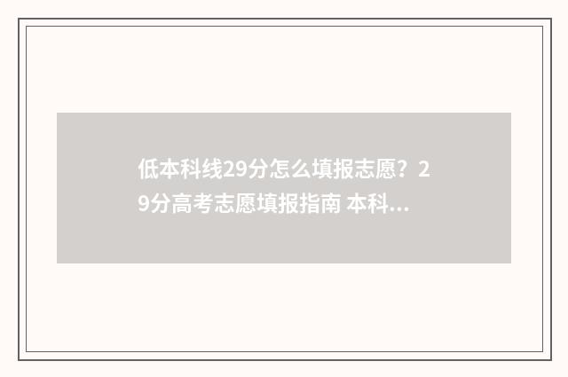 低本科线29分怎么填报志愿?29分高考志愿填报指南 本科线低一分还有戏吗