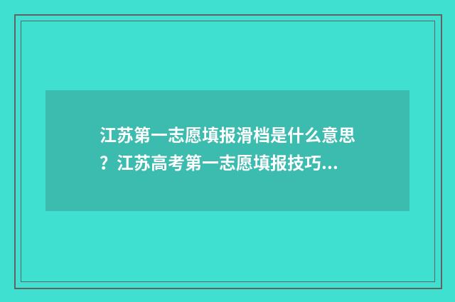 江苏第一志愿填报滑档是什么意思？江苏高考第一志愿填报技巧与步骤 江苏第一志愿填写几个学校啊