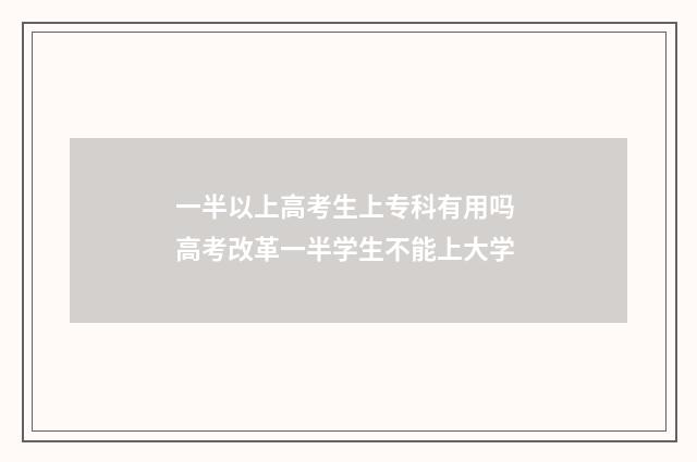 一半以上高考生上专科有用吗 高考改革一半学生不能上大学