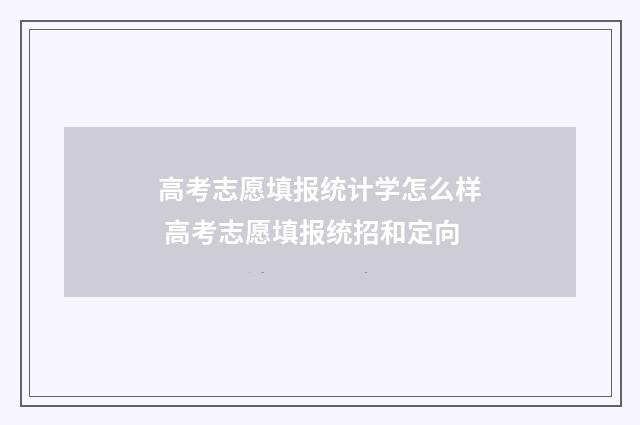 高考志愿填报统计学怎么样 高考志愿填报统招和定向