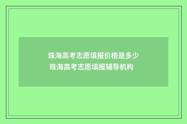 珠海高考志愿填报价格是多少 珠海高考志愿填报辅导机构
