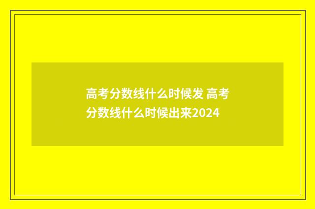 高考分数线什么时候发 高考分数线什么时候出来2024