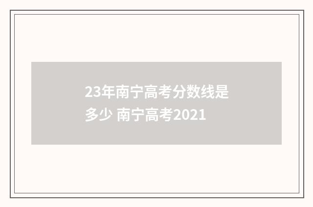 23年南宁高考分数线是多少 南宁高考2021