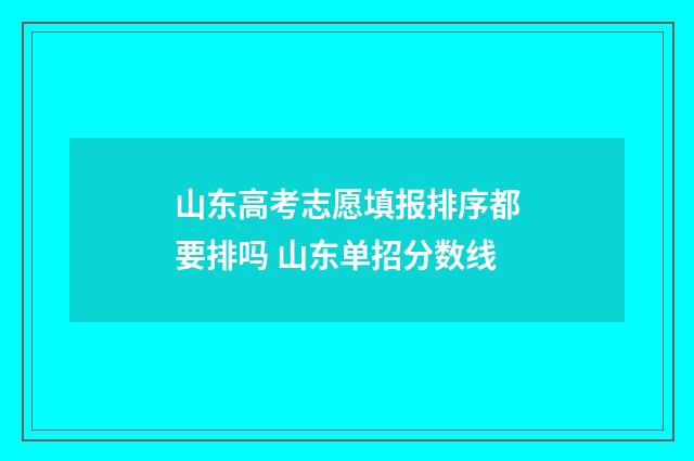 山东高考志愿填报排序都要排吗 山东单招分数线