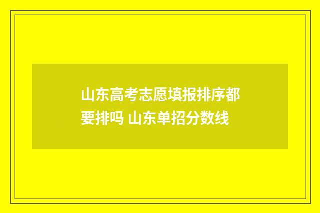 山东高考志愿填报排序都要排吗 山东单招分数线