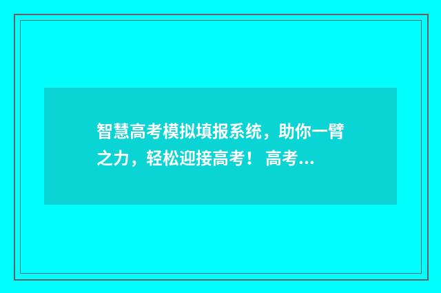 智慧高考模拟填报系统,助你一臂之力,轻松迎接高考! 高考智能模拟填报