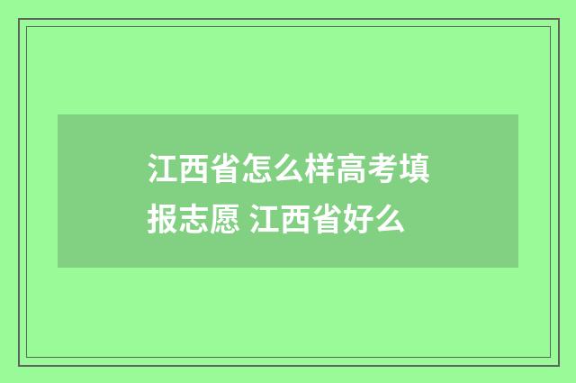 江西省怎么样高考填报志愿 江西省好么