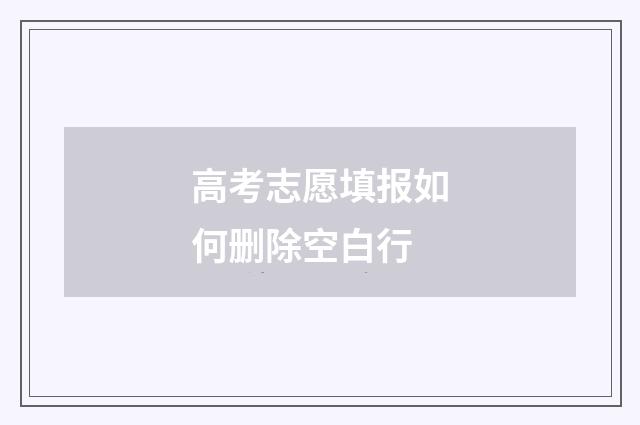 高考志愿填报如何删除空白行