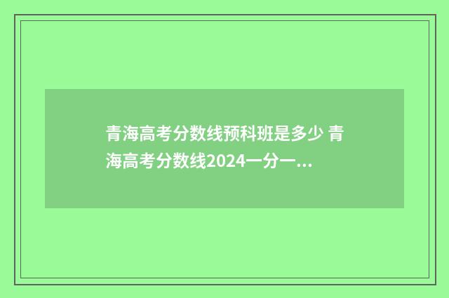 青海高考分数线预科班是多少 青海高考分数线2024一分一段表
