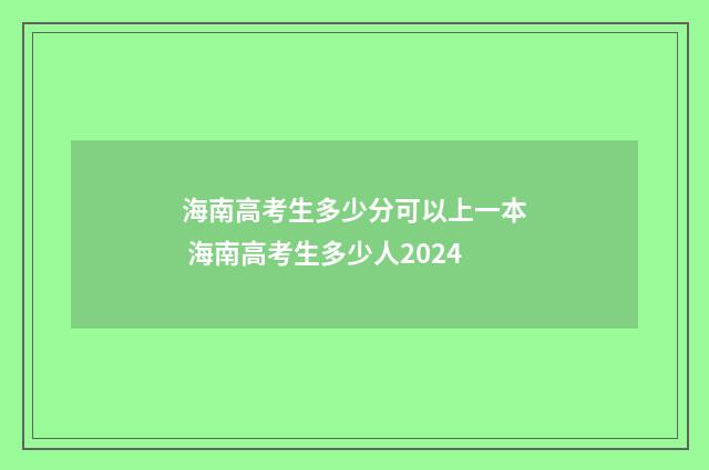 海南高考生多少分可以上一本 海南高考生多少人2024