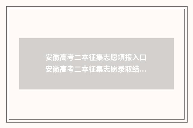 安徽高考二本征集志愿填报入口 安徽高考二本征集志愿录取结果