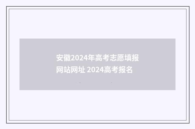 安徽2024年高考志愿填报网站网址 2024高考报名