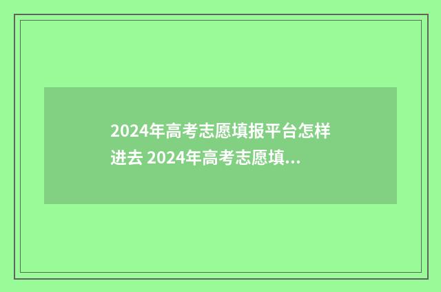 2024年高考志愿填报平台怎样进去 2024年高考志愿填报指南电子版