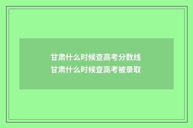 甘肃什么时候查高考分数线 甘肃什么时候查高考被录取