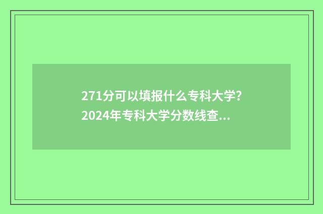 271分可以填报什么专科大学？2024年专科大学分数线查询 高考271分能上什么大专