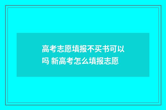 高考志愿填报不买书可以吗 新高考怎么填报志愿