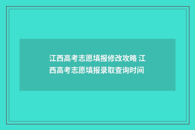 江西高考志愿填报修改攻略 江西高考志愿填报录取查询时间