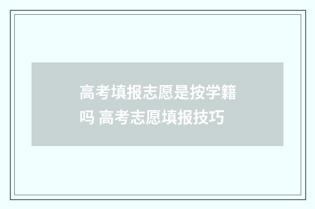 高考填报志愿是按学籍吗 高考志愿填报技巧