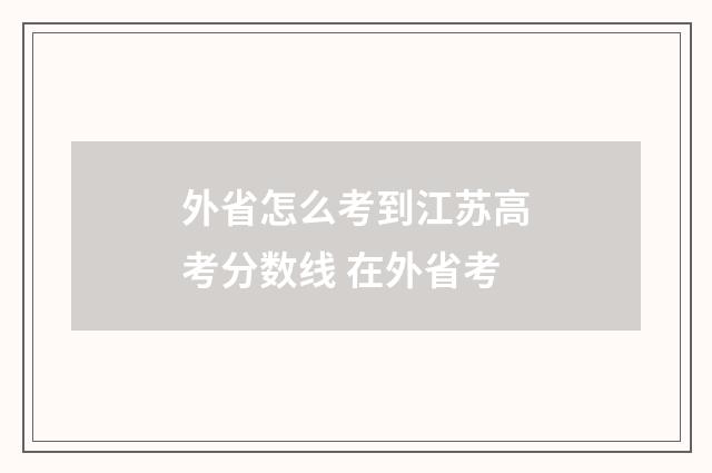 外省怎么考到江苏高考分数线 在外省考