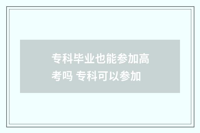 专科毕业也能参加高考吗 专科可以参加
