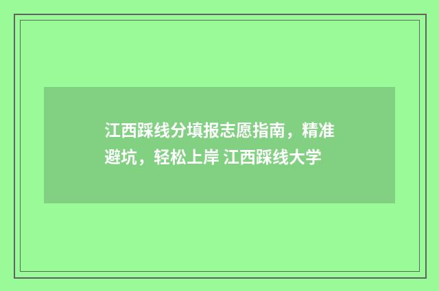 江西踩线分填报志愿指南，精准避坑，轻松上岸 江西踩线大学