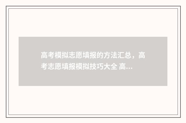 高考模拟志愿填报的方法汇总，高考志愿填报模拟技巧大全 高考模拟志愿填报网站