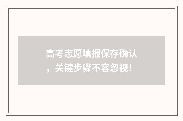 高考志愿填报保存确认，关键步骤不容忽视！