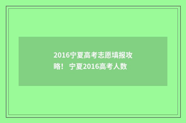 2016宁夏高考志愿填报攻略! 宁夏2016高考人数