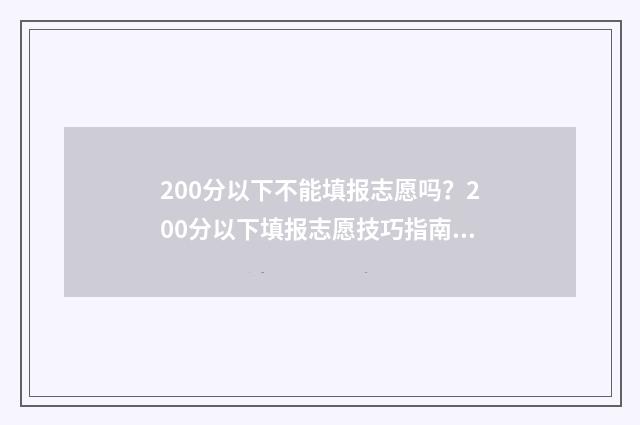 200分以下不能填报志愿吗？200分以下填报志愿技巧指南 200分以上是多少分